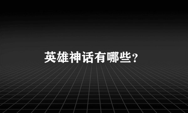 英雄神话有哪些？