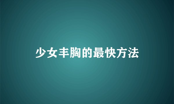 少女丰胸的最快方法