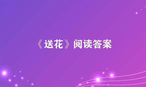 《送花》阅读答案