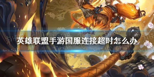《英雄联盟手游》国服连接超时怎么办 国服连接超时解决方法