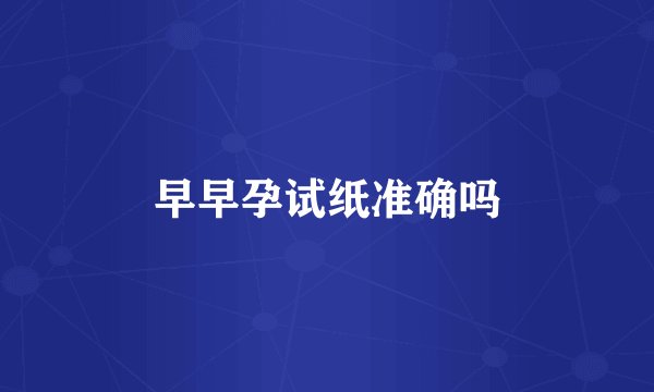 早早孕试纸准确吗