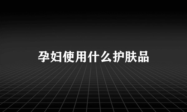 孕妇使用什么护肤品