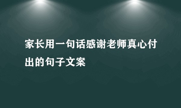 家长用一句话感谢老师真心付出的句子文案