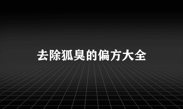 去除狐臭的偏方大全
