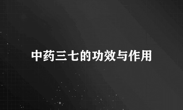 中药三七的功效与作用