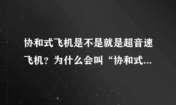 协和式飞机是不是就是超音速飞机？为什么会叫“协和式飞机”呢？其名字渊源是什么阿？