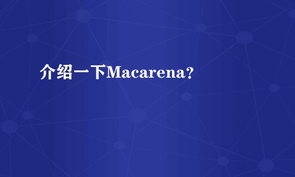 介绍一下Macarena？