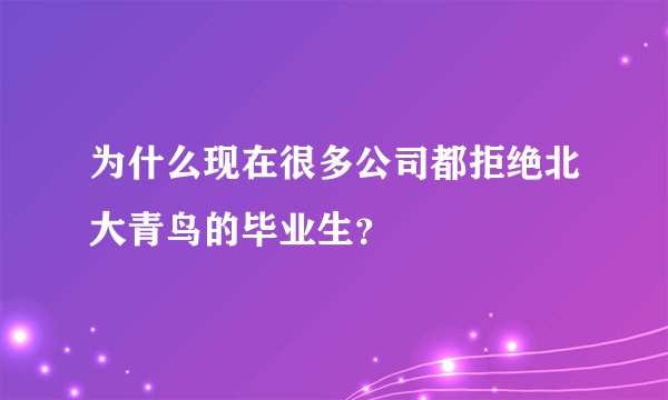 为什么现在很多公司都拒绝北大青鸟的毕业生？