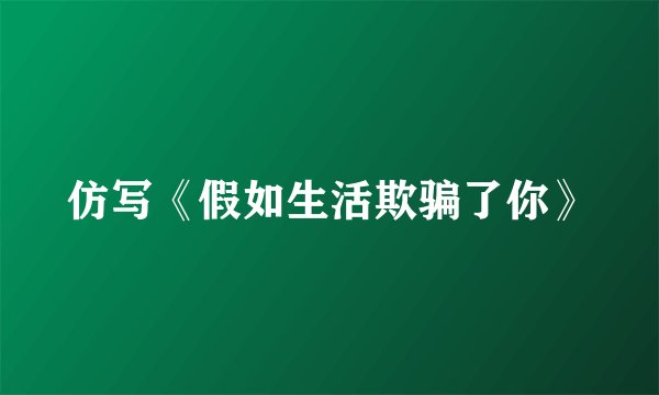 仿写《假如生活欺骗了你》
