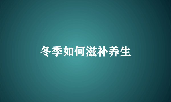 冬季如何滋补养生