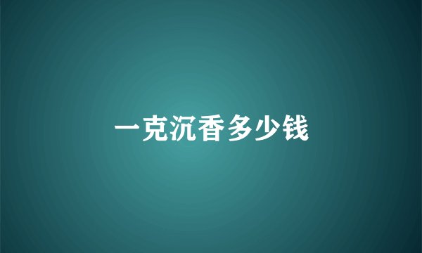 一克沉香多少钱