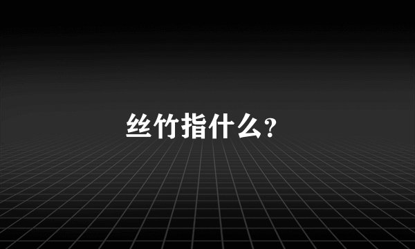 丝竹指什么？