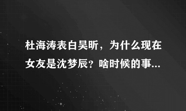杜海涛表白吴昕，为什么现在女友是沈梦辰？啥时候的事？是因为工作认识的吗？