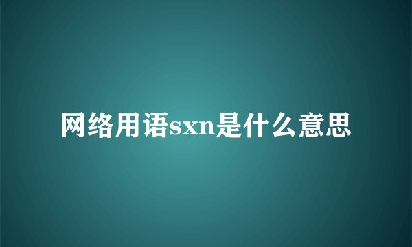 网络用语sxn是什么意思