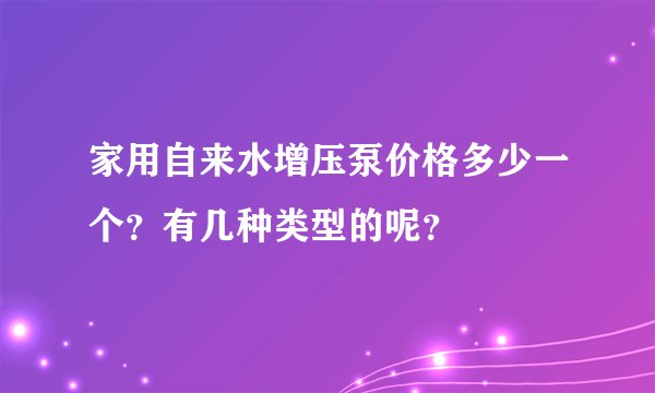 家用自来水增压泵价格多少一个？有几种类型的呢？