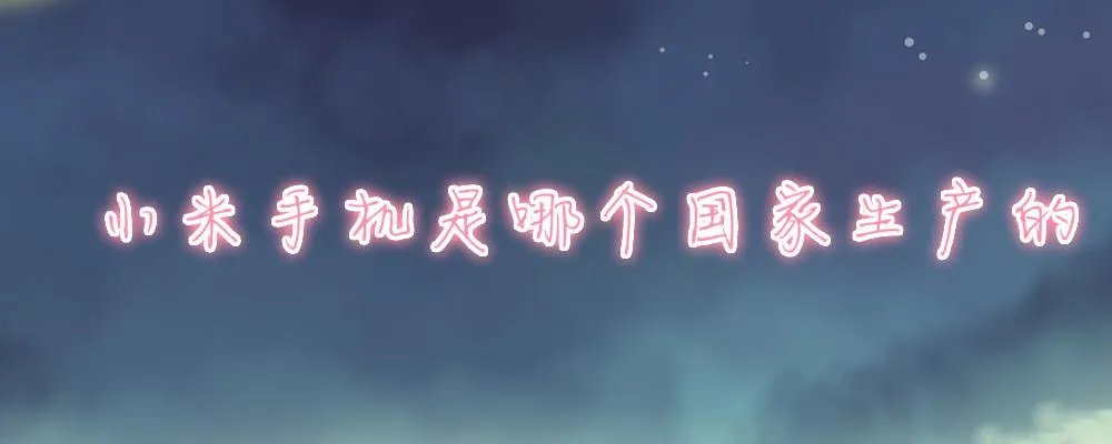 小米手机是哪个国家生产的