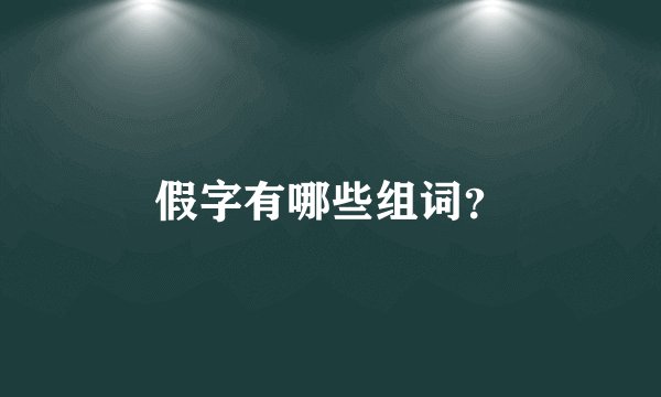 假字有哪些组词？