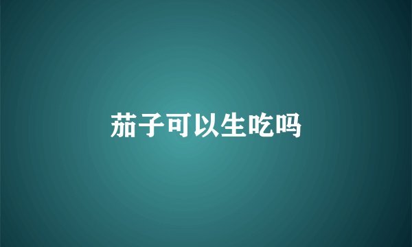 茄子可以生吃吗