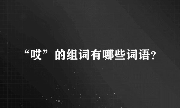 “哎”的组词有哪些词语？