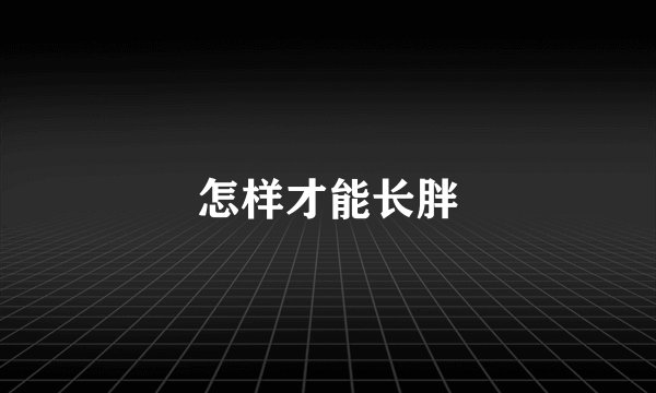 怎样才能长胖