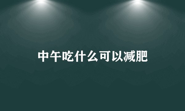 中午吃什么可以减肥