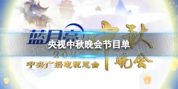 央视中秋晚会节目单 2022央视中秋晚会节目单官宣