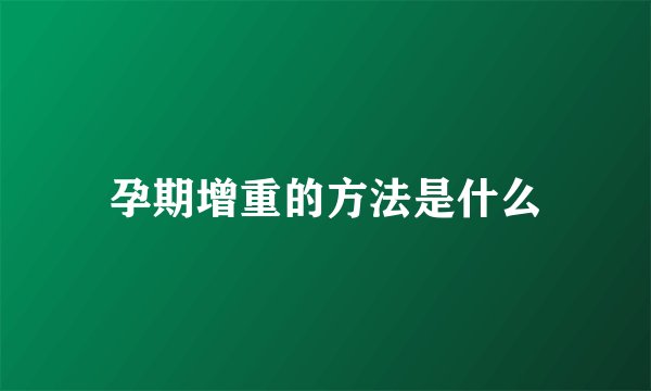 孕期增重的方法是什么