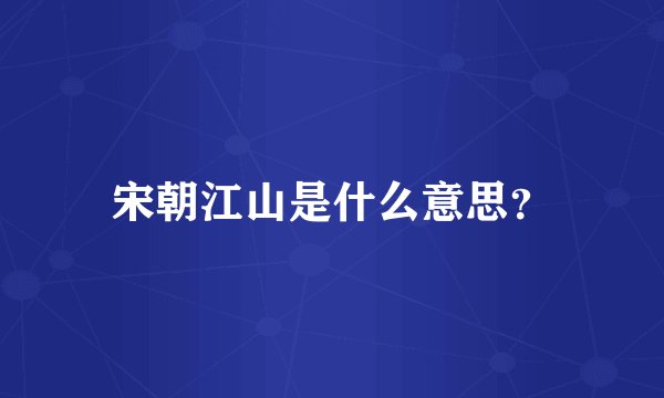 宋朝江山是什么意思？