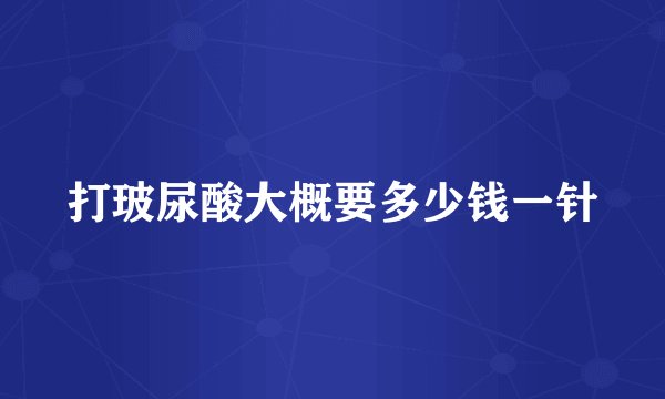 打玻尿酸大概要多少钱一针