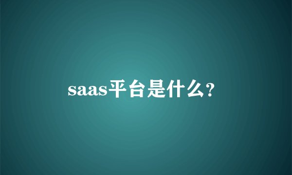 saas平台是什么？