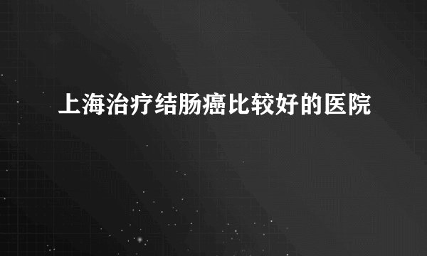 上海治疗结肠癌比较好的医院