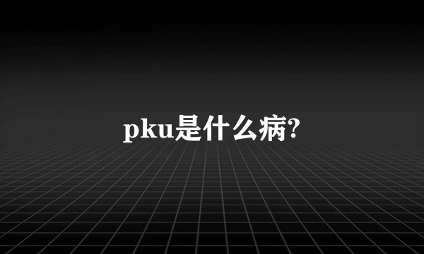 pku是什么病?