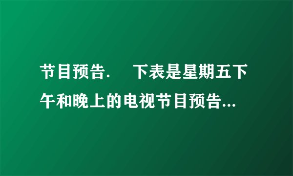 节目预告．  下表是星期五下午和晚上的电视节目预告，李爷爷不会24时记时法，你能帮帮他吗？                                                  节目预告    14：30  京剧    16：00  卫生与健康    16：40  电影    18：00  动画片    19：00  新闻联播    19：40  精彩十分
