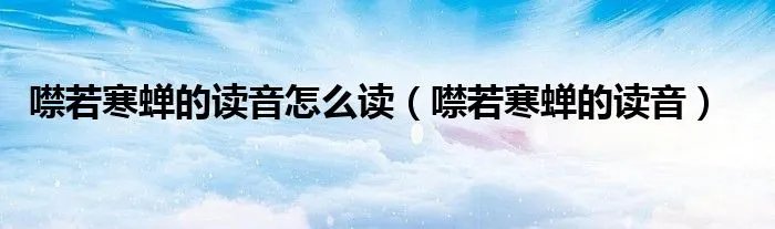 噤若寒蝉的读音怎么读（噤若寒蝉的读音）