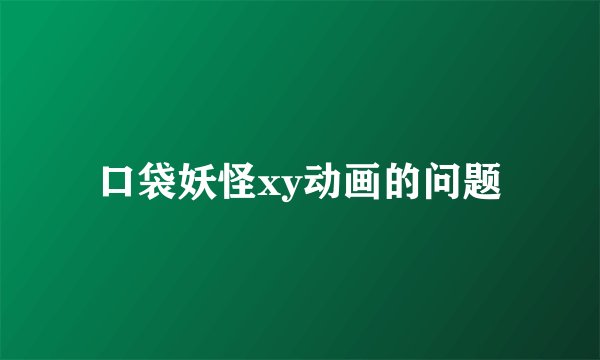 口袋妖怪xy动画的问题