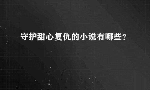守护甜心复仇的小说有哪些？