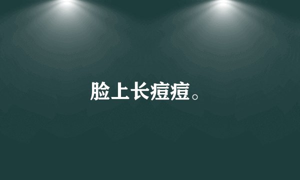 脸上长痘痘。