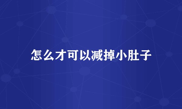 怎么才可以减掉小肚子