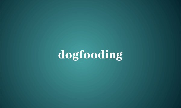 dogfooding
