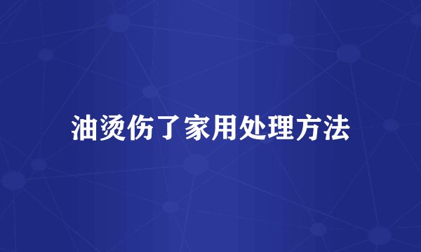 油烫伤了家用处理方法