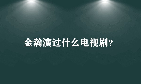 金瀚演过什么电视剧？