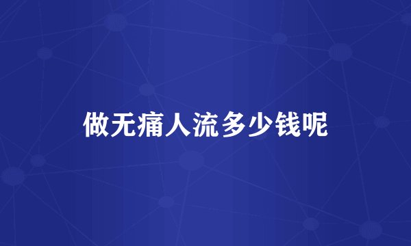 做无痛人流多少钱呢