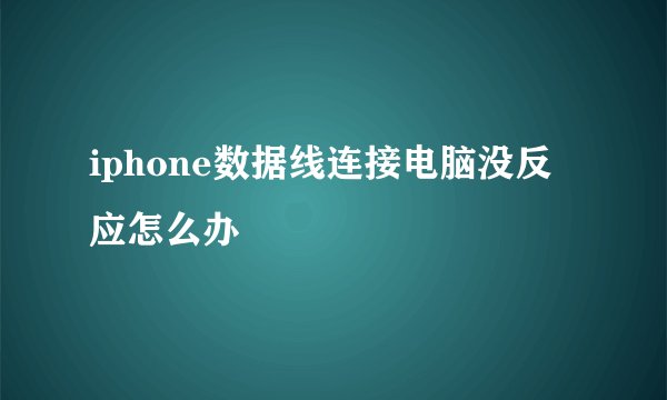 iphone数据线连接电脑没反应怎么办