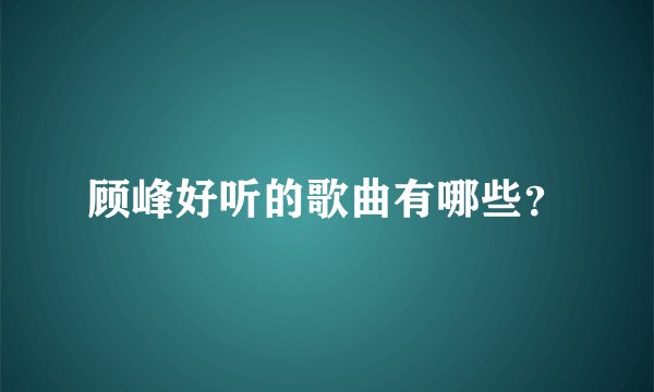 顾峰好听的歌曲有哪些？