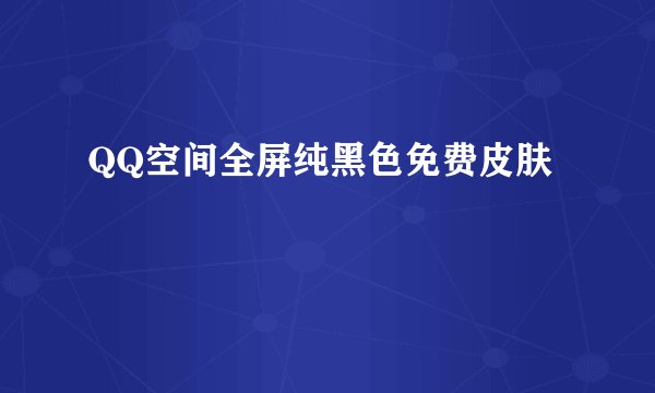 QQ空间全屏纯黑色免费皮肤