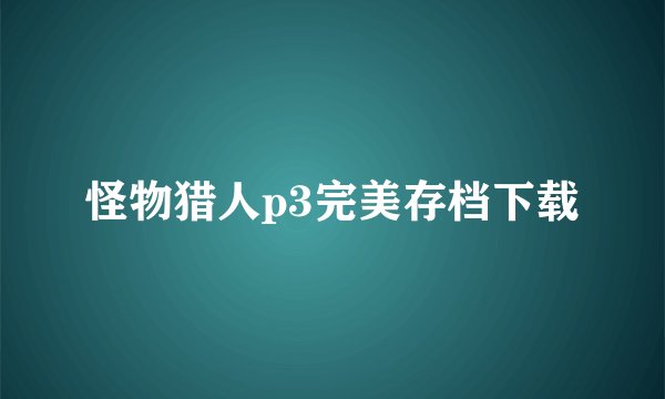 怪物猎人p3完美存档下载