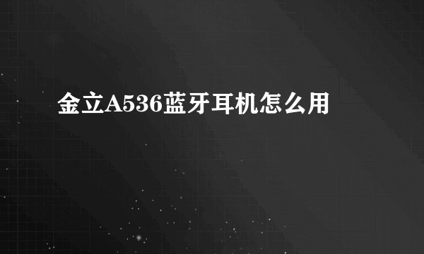 金立A536蓝牙耳机怎么用