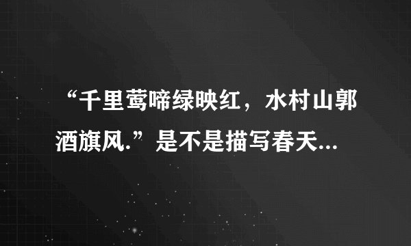 “千里莺啼绿映红，水村山郭酒旗风.”是不是描写春天的诗句？