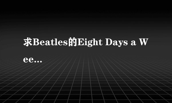 求Beatles的Eight Days a Week中文歌词？