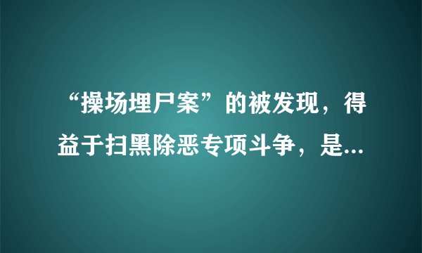 “操场埋尸案”的被发现，得益于扫黑除恶专项斗争，是这样吗？